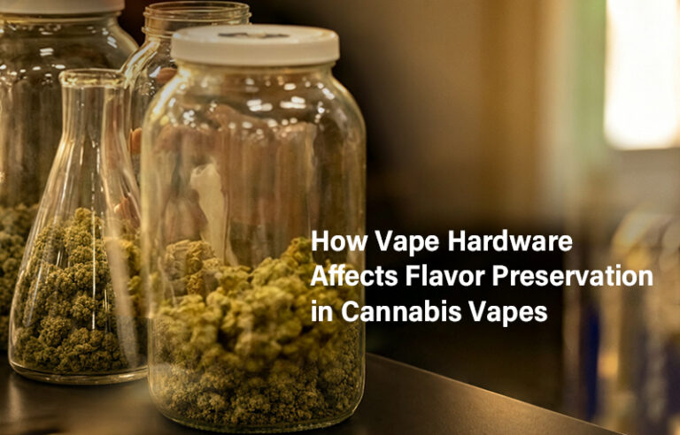 How Vape Hardware Affects Flavor Preservation in Cannabis Vapes